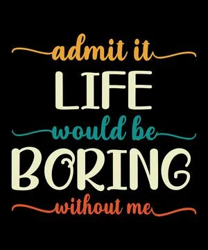 Admit It Life Would Be Boring Without Me Stock Illustration