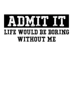 Admit It Life Would Be Boring Without Me Stock Illustration