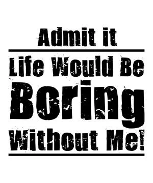Admit It Life Would Be Boring Without Me Stock Illustration