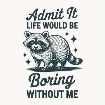 Admit It Life Would Be Boring Without Me T Shirt Design Raccoon Funny Quote.. Stock Illustration