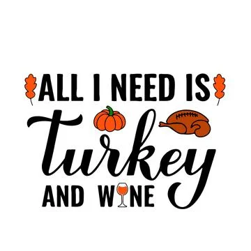 All I need is turkey and wine calligraphy lettering. Funny Thanksgiving Day.. Stock Illustration