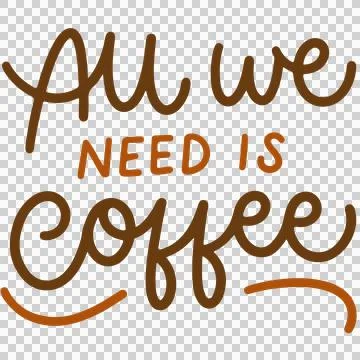 All We Need Is Coffee Handwritten Typography Quote - PNG Transparent Background Stock Illustration
