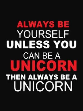 Always be yourself unless you can be a unicorn then always be a unicorn. The  Stock Illustration