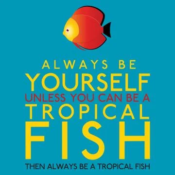Always Be Yourself Unless You Can Be A Tropical Fish in vector format. Stock Illustration