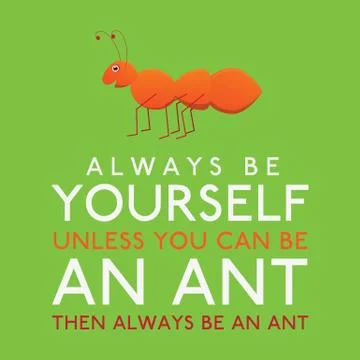 Always Be Yourself Unless You Can Be An Ant in vector format. Stock Illustration
