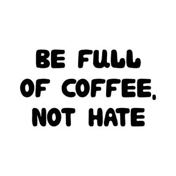 Be full of coffee, not hate. Cute hand drawn doodle bauble lettering. Isolate Stock Illustration