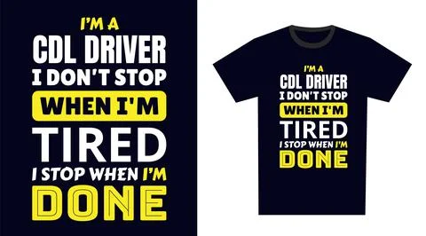 Cdl driver T Shirt Design. I 'm a cdl driver I Don't Stop When I'm Tired, I.. Stock Illustration