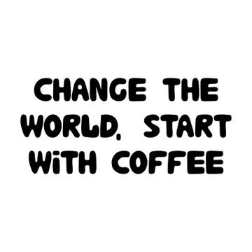 Change the world, start with coffee. Cute hand drawn doodle bubble lettering Stock Illustration