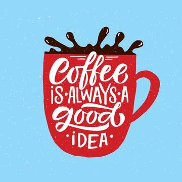Coffee is always a good idea. Lettering, coffee to go cup. Modern calligraphy Stock Illustration