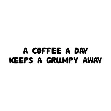 A coffee a day keeps a grumpy away. Cute hand drawn doodle bubble lettering Stock Illustration