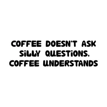 Coffee doesn't ask silly questions, coffee understands. Cute hand drawn doodle Stock Illustration