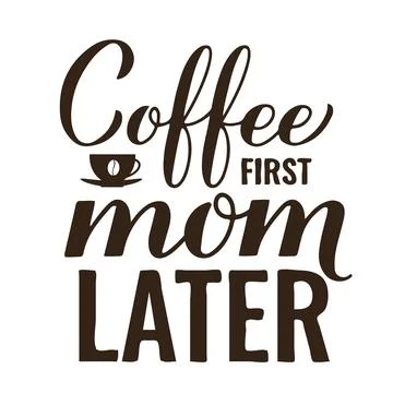 Coffee first mom later calligraphy hand lettering. Funny coffee quote. Vect.. Illustration