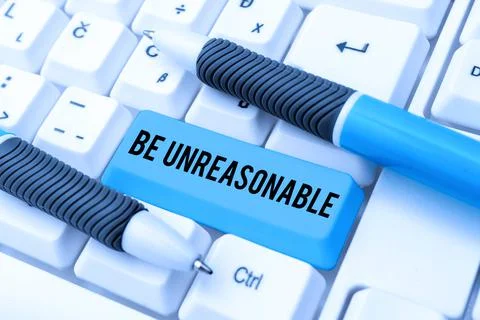Conceptual display Be Unreasonable. Concept meaning Behaving not in accordance Stock Photos