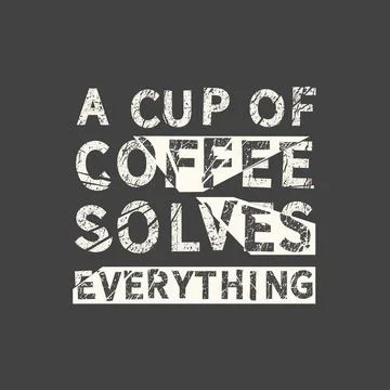 A cup of coffee solves everything. Grunge vintage phrase. Typography, t-shirt Stock Illustration