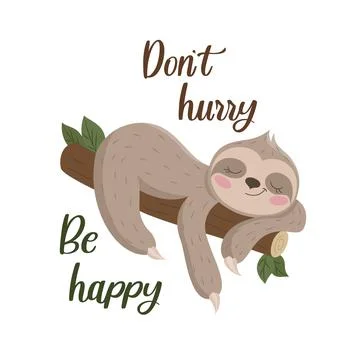 A cute smiling sloth lies on a tree branch. Slogan, Dont hurry, be happy. Vector Stock Illustration