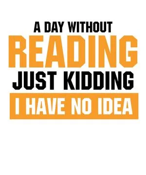 A Day Without reading  Just Kidding I Have No Idea Stock Illustration