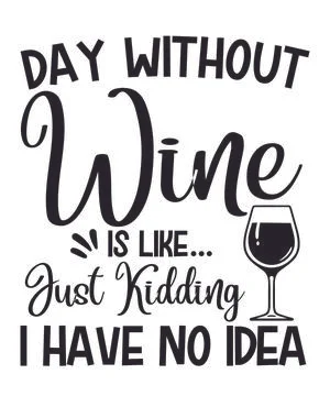 Day Without Wine Is Just Kidding I Have No Idea Stock Illustration