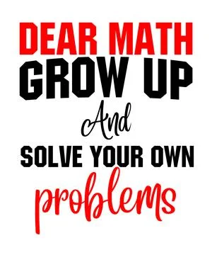 Dear Math Grow Up And Solve Your Own Problems Stock Illustration
