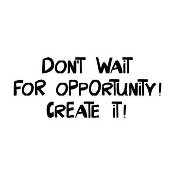 Do not wait for opportunity. Create it. Motivation quote. Cute hand drawn let Stock Illustration