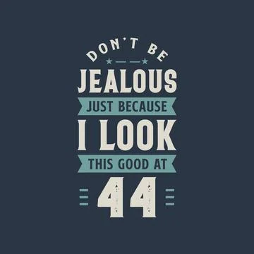 Don't be Jealous just because I look this good at 44, 44 years old birthday c Stock Illustration