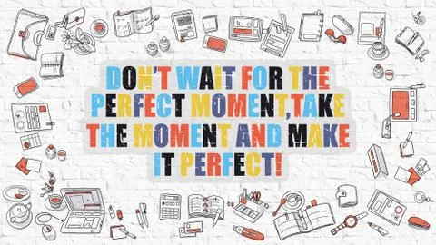 Dont Wait for the Perfect Moment, Take the Moment and Make it Perfect Stock Illustration