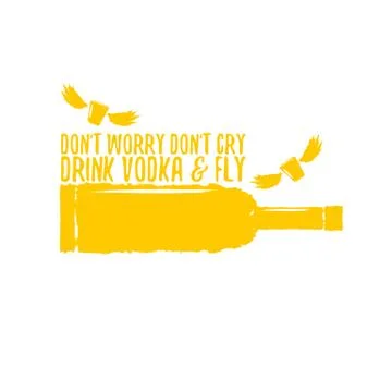 Dont worry dont cry drink VODKA and fly slogan. Funny quotes about vodka with イラスト素材