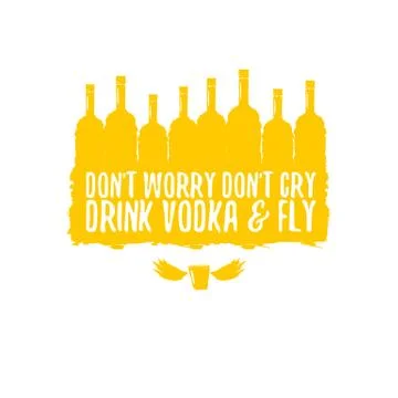 Dont worry dont cry drink VODKA and fly slogan. Funny quotes about vodka with イラスト素材