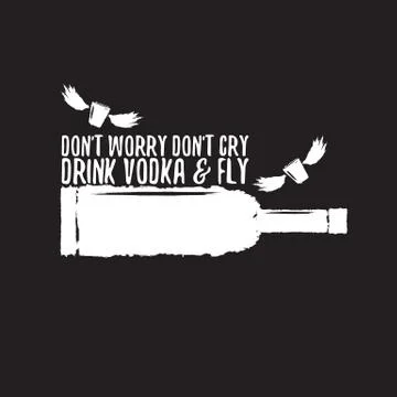 Dont worry dont cry drink VODKA and fly slogan. Funny quotes about vodka with Illustrazione stock