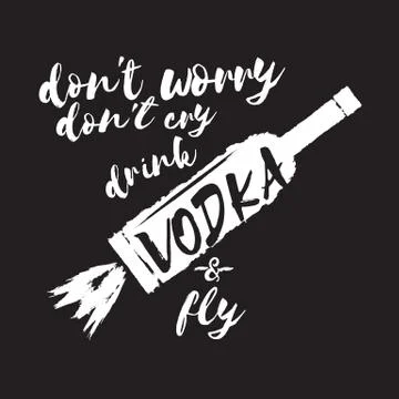 Dont worry dont cry drink VODKA and fly slogan. Funny quotes about vodka with Illustrazione stock