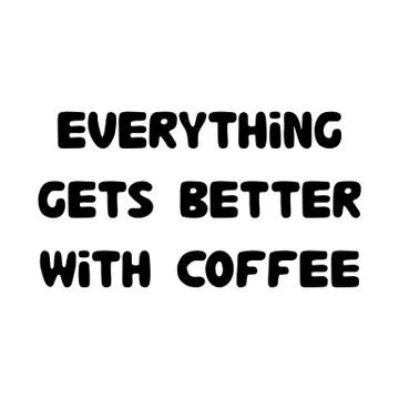 Everything gets better with coffee. Cute hand drawn bauble lettering. Isolate Stock Illustration