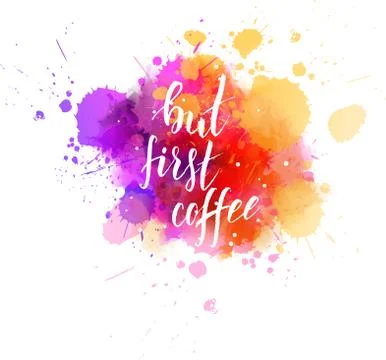 But first coffee hand lettering phrase on watercolor imitation color splash.  Stock Illustration