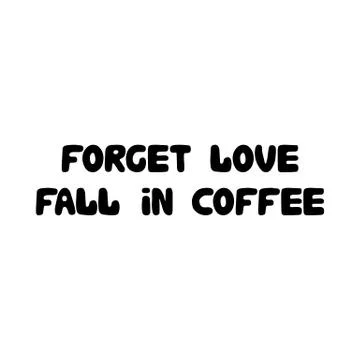 Forget love, fall in coffee. Cute hand drawn doodle bubble lettering. Isolated Stock Illustration