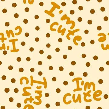 Hand drawn seamless pattern with I am cute words and brown poka dot on beige Stock Illustration