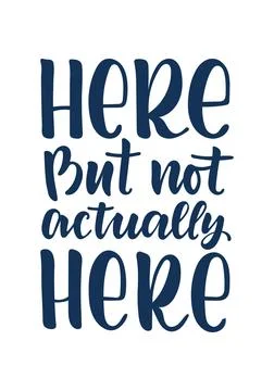 Here But Not Actually Here Hand Lettering Quote in Modern Brush Typography,.. Stock Illustration