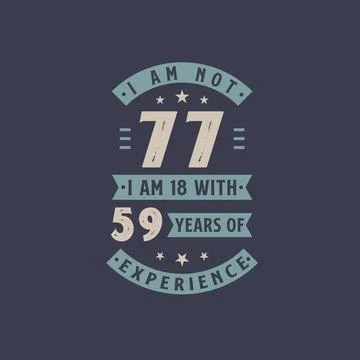 I am not 77, I am 18 with 59 years of experience - 77 years old birthday cele Stock Illustration