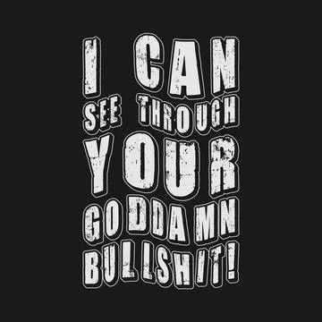 I Can See Through Your Goddamn Bullsh1t! Typography text art design quote. Stock Illustration