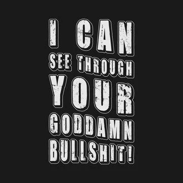 I Can See Through Your Goddamn Bullsh1t! Typography text art design quote. Stock Illustration