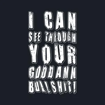 I Can See Through Your Goddamn Bullsh1t! Typography text art design quote. Stock Illustration