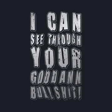 I Can See Through Your Goddamn Bullsh1t! Typography text art design quote. Stock Illustration