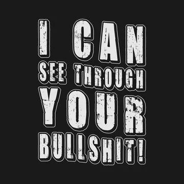 I Can See Through Your Bullsh1t! Typography text art design quote. Stock Illustration