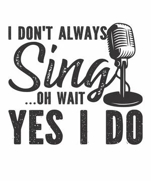 I Don't Always Sing Oh Wait Yes I Do Stock Illustration