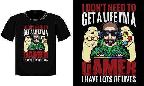 I Don't Need To Get A Life I'm A Gamer I Have Lots Of Lives T-Shirt Design Stock Illustration