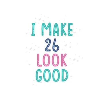 I Make 26 look good, 26 birthday celebration lettering design Stock Illustration