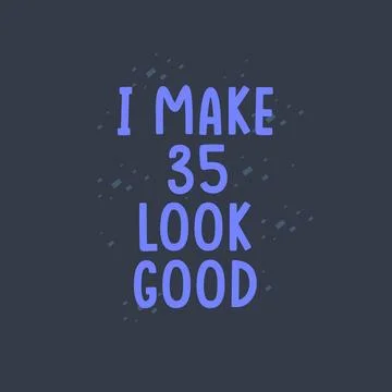 I Make 35 look good, 35 years old birthday celebration Stock Illustration