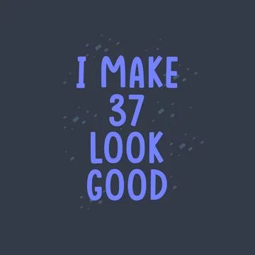 I Make 37 look good, 37 years old birthday celebration Illustrazione stock
