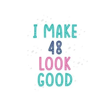 I Make 48 look good, 48 birthday celebration lettering design Stock Illustration