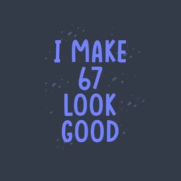 I Make 67 look good, 67 years old birthday celebration Stock Illustration