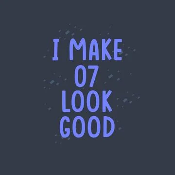 I Make 7 look good, 7 years old birthday celebration Stock Illustration