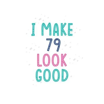 I Make 79 look good, 79 birthday celebration lettering design Stock Illustration