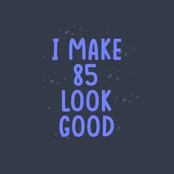 I Make 85 look good, 85 years old birthday celebration Stock Illustration